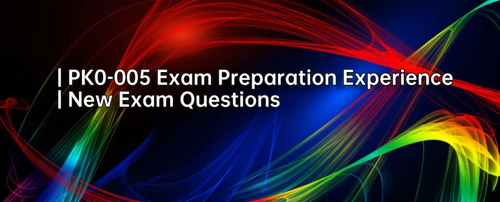 PK0-005 Exam Preparation Experience